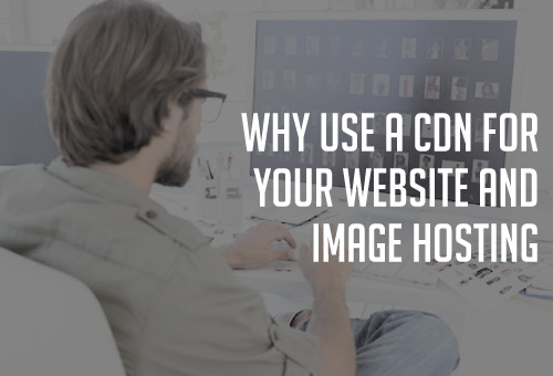 Why Use a CDN for your website ans image hosting